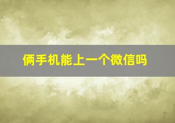 俩手机能上一个微信吗