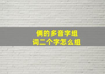 俩的多音字组词二个字怎么组