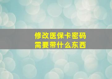 修改医保卡密码需要带什么东西