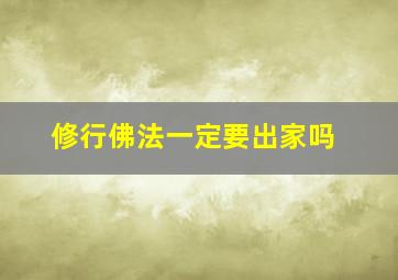 修行佛法一定要出家吗