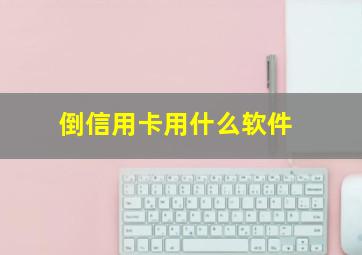 倒信用卡用什么软件