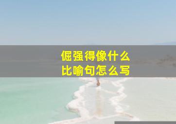 倔强得像什么比喻句怎么写