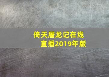 倚天屠龙记在线直播2019年版