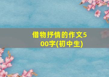 借物抒情的作文500字(初中生)