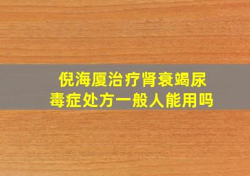 倪海厦治疗肾衰竭尿毒症处方一般人能用吗