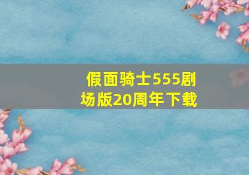 假面骑士555剧场版20周年下载