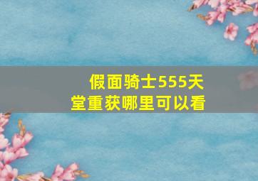 假面骑士555天堂重获哪里可以看