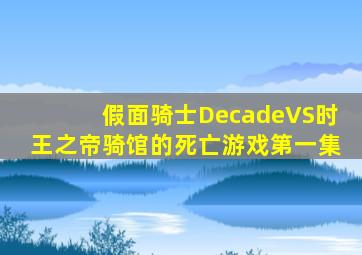 假面骑士DecadeVS时王之帝骑馆的死亡游戏第一集