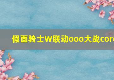 假面骑士W联动ooo大战core