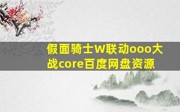 假面骑士W联动ooo大战core百度网盘资源