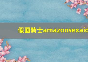 假面骑士amazonsexaid