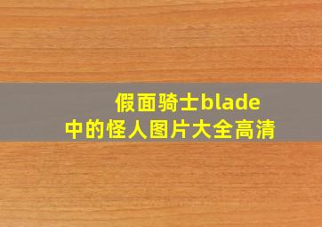 假面骑士blade中的怪人图片大全高清