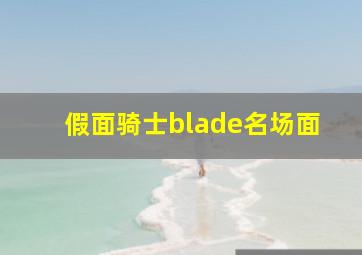 假面骑士blade名场面