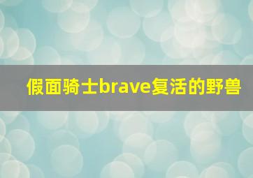 假面骑士brave复活的野兽