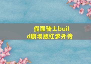 假面骑士build剧场版红爹外传