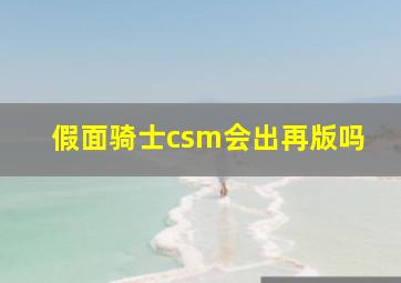 假面骑士csm会出再版吗