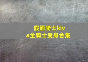 假面骑士kiva全骑士变身合集