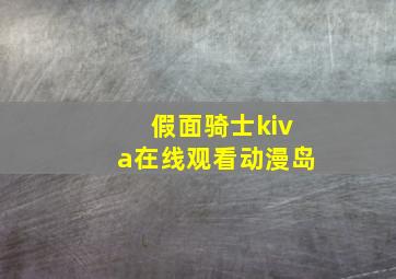 假面骑士kiva在线观看动漫岛