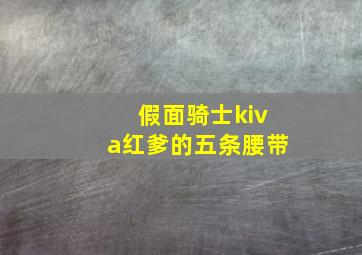 假面骑士kiva红爹的五条腰带