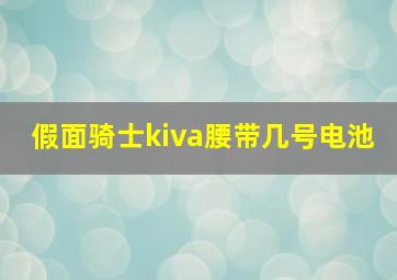 假面骑士kiva腰带几号电池