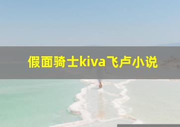 假面骑士kiva飞卢小说