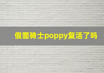 假面骑士poppy复活了吗