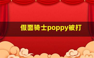 假面骑士poppy被打