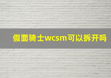 假面骑士wcsm可以拆开吗