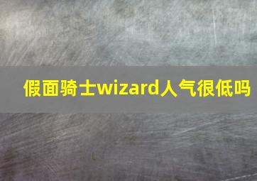 假面骑士wizard人气很低吗