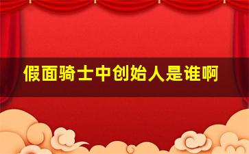 假面骑士中创始人是谁啊