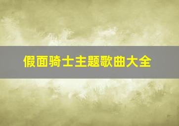 假面骑士主题歌曲大全