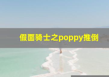 假面骑士之poppy推倒