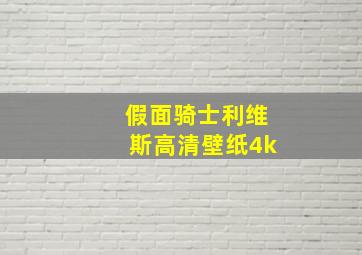 假面骑士利维斯高清壁纸4k