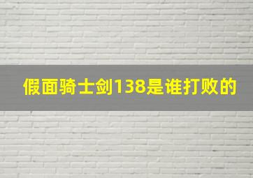 假面骑士剑138是谁打败的