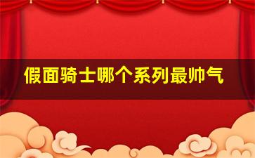 假面骑士哪个系列最帅气