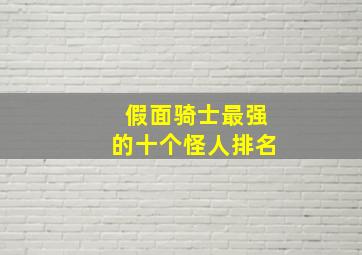 假面骑士最强的十个怪人排名