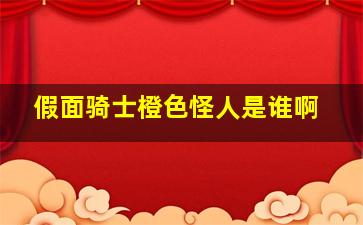 假面骑士橙色怪人是谁啊