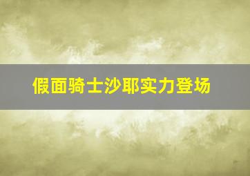 假面骑士沙耶实力登场