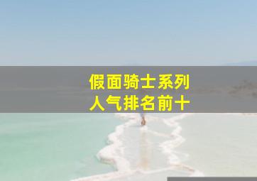 假面骑士系列人气排名前十