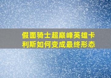 假面骑士超巅峰英雄卡利斯如何变成最终形态