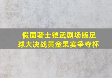 假面骑士铠武剧场版足球大决战黄金果实争夺杯