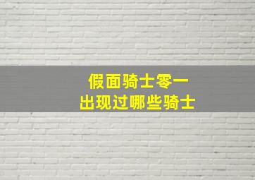 假面骑士零一出现过哪些骑士