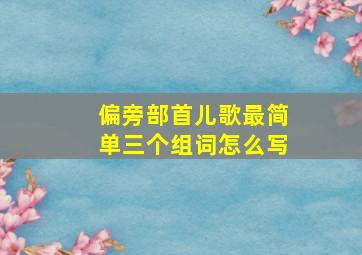 偏旁部首儿歌最简单三个组词怎么写