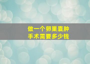 做一个卵巢囊肿手术需要多少钱