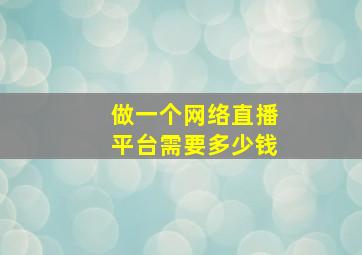 做一个网络直播平台需要多少钱