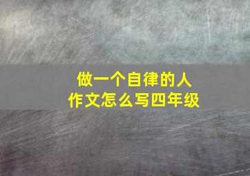 做一个自律的人作文怎么写四年级