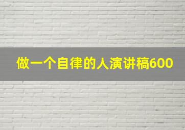 做一个自律的人演讲稿600