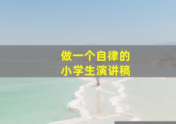 做一个自律的小学生演讲稿