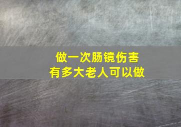 做一次肠镜伤害有多大老人可以做