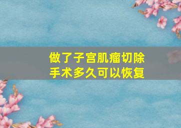 做了子宫肌瘤切除手术多久可以恢复